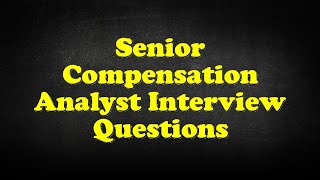 Senior Compensation Analyst Interview Questions