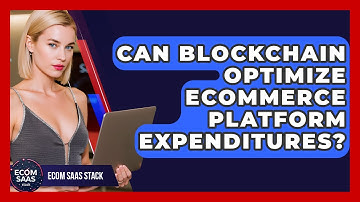 Can Blockchain Optimize Ecommerce Platform Expenditures? - Ecom SaaS Stack