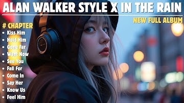 ALAN WALKER STYLE X IN THE RAIN || OUR STORY || NEW FULL ALBUM 2025
