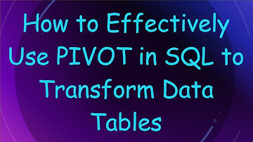 How to Effectively Use PIVOT in SQL to Transform Data Tables