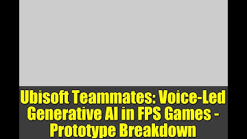 Ubisoft Teammates: Voice-Led Generative AI in FPS Games - Prototype Breakdown