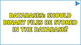 Famous Databases: Should binary files be stored in the database? (11 Solutions!!) Wealth