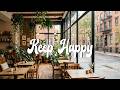 KEEP HAPPY ☕ Relaxing Cafe Music | Morning Coffee Background Music for Deep Focus, Study &amp; Work