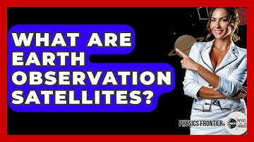 What Are Earth Observation Satellites? - Physics Frontier