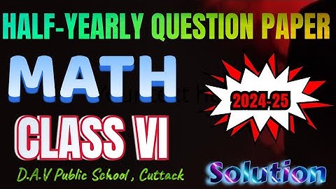 Class 6 Math Half-Yearly Que. Paper 2024-25 | Detailed Solutions | DAV Public School, Rajabagicha