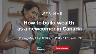 Scotiabank Webinar - How to build wealth as a newcomer in Canada (May 17, 2024)