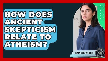 How Does Ancient Skepticism Relate To Atheism? - Learn About Atheism