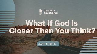 What If God Is Closer Than You Think | John 14:15-17