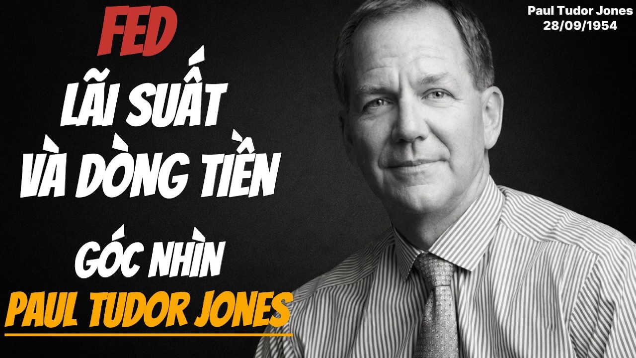 FED, LÃI SUẤT VÀ DÒNG TIỀN DƯỚI GÓC NHÌN CỦA PAUL TUDOR JONES || NGƯỜI CÓ THỂ ĐIỂU KHIỂN THỊ TRƯỜNG