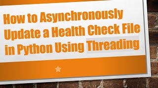 How to Asynchronously Update a Health Check File in Python Using Threading Profile