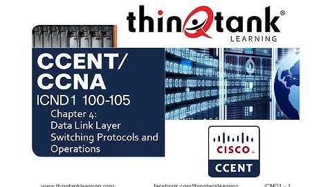 thinQtank Learning CCENT Training Camp Chapter 4 - DATA LINK SWITCHING PROTOCOLS/OPERATIONS