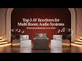 Top 3 AV Receivers  for Multi Room Audio Systems