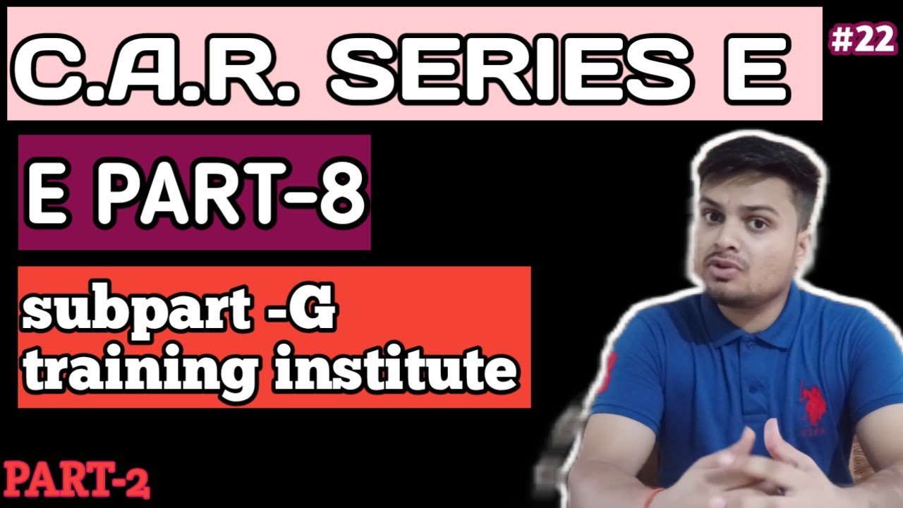 C.A.R. SERIES E PART-8 | SUBPART-G (training institute) | MODULE 10 ...