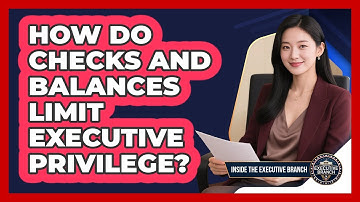 How Do Checks And Balances Limit Executive Privilege? - Inside the Executive Branch