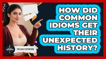 How Did Common Idioms Get Their Unexpected History? - The Daily Definition