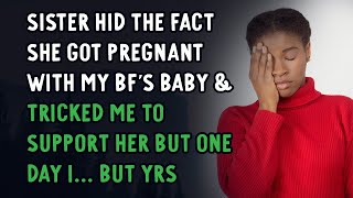 Sister Hid The Fact She Got Pregnant With My BF's Baby & Tricked Me To Support Her But One Day I...