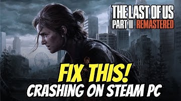 Fix The Last Of Us 2 Remastered Crashing On Steam PC