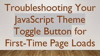 Troubleshooting Your JavaScript Theme Toggle Button for First-Time Page Loads