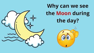 Why can we see the moon during the day? Wealth