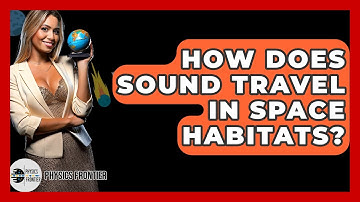 How Does Sound Travel In Space Habitats? - Physics Frontier