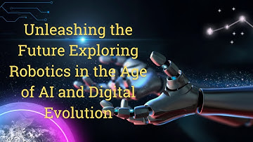 Unleashing the Future Exploring Robotics in the Age of AI and Digital Evolution