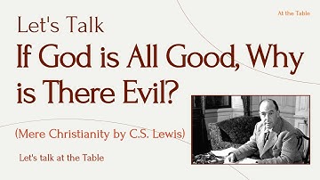 If God is All Good, Why is There Evil? (C.S. Lewis, Mere Christianity)