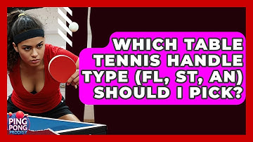 Which Table Tennis Handle Type (FL, ST, AN) Should I Pick? - Ping Pong Prodigy
