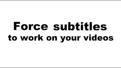 Force subtitles/translations on your videos CC captions