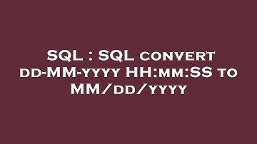 SQL : SQL convert dd-MM-yyyy HH:mm:SS to MM/dd/yyyy