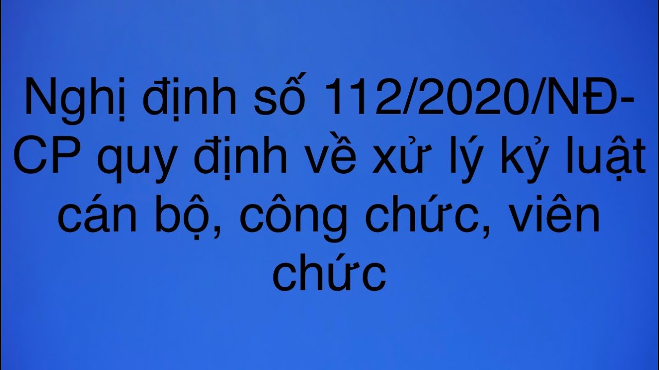 Nghị định số 112/2020/NĐ-CP quy định về xử lý kỷ luật cán bộ, công chức, viên chức