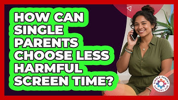 How Can Single Parents Choose Less Harmful Screen Time? - Single Parent Support Hub