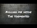 KILLING ME INSIDE - THE TORMENTED ( LYRIC )