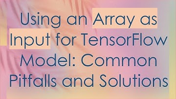 Using an Array as Input for TensorFlow Model: Common Pitfalls and Solutions