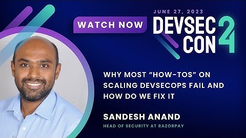 Why most “How tos” on scaling DevSecOps fail and how do we fix itwith Sandesh Anand