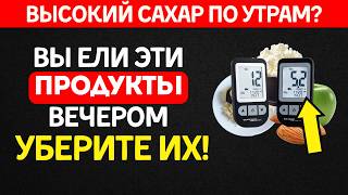 Высокий сахар утром? Уберите эти продукты из ужина!