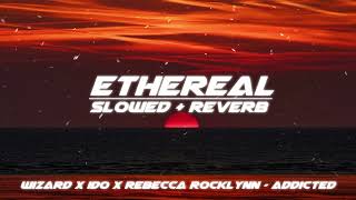 wizard x ido x rebecca rocklynn - addicted (slowed + reverb)