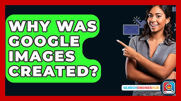 Why Was Google Images Created? - SearchEnginesHub.com