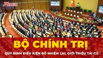 Bộ Chính trị quy định điều kiện bổ nhiệm lại, giới thiệu tái cử | Tin nhanh