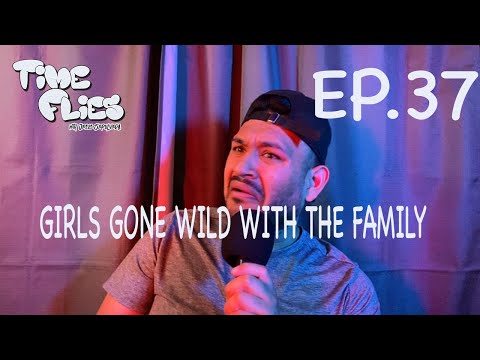 Times Flies Podcast with Jesus Sepulveda Ep.37 - Girls Gone Wild With The Family