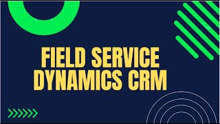 Learn Field Service Module of Dynamics CRM : Dynamics CE