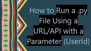 How to Run a .py File Using a URL/API with a Parameter (UserId)