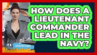 How Does A Lieutenant Commander Lead In The Navy? - Ocean Watchmen