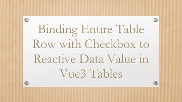 Binding Entire Table Row with Checkbox to Reactive Data Value in Vue3 Tables