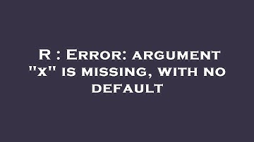 R : Error: argument "x" is missing, with no default