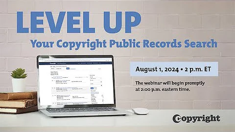U.S. Copyright Office Modernization Webinar: Level Up Your Copyright Public Records Search (8/1/24)