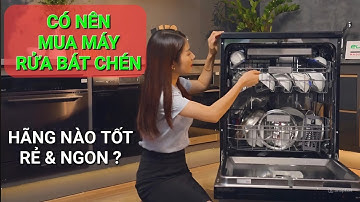 Có nên mua Máy Rửa Bát Chén, Hãng nào Ngon & Rẻ | Bosch - Chefs - Eurosun ?