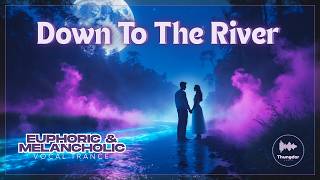 Down To The River | Euphoric &amp; Melancholic Vocal Trance — Thungdor