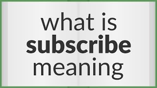 Subscribe | meaning of Subscribe