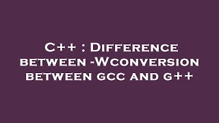 C++ : Difference between -Wconversion between gcc and g++