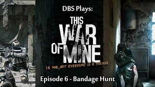 DBS Plays: This War of Mine - 06 - Bandage Hunt